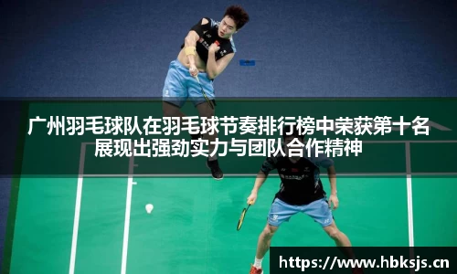 广州羽毛球队在羽毛球节奏排行榜中荣获第十名展现出强劲实力与团队合作精神
